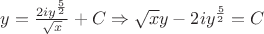 $y=\frac{2i{y}^{\frac{5}{2}}}{\sqrt{x}}+C \Rightarrow \sqrt{x}y-2i{y}^{\frac{5}{2}}=C$
