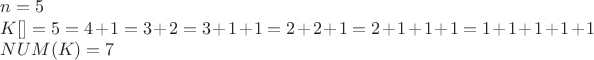 $n=5

$K[]= 5 = 4+1 = 3+2 = 3+1+1 = 2+2+1 = 2+1+1+1 = 1+1+1+1+1

$NUM(K) = 7