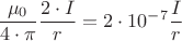 $\dfrac{\mu_0}{{4}\cdot{\pi}} {\dfrac{{2}\cdot{I}}{r}}={2}\cdot{{10}^{-7}}\dfrac{I}{r}$ $\dfrac{\mu_0}{{4}\cdot{\pi}} {\dfrac{{2}\cdot{I}}{r}}={2}\cdot{{10}^{-7}}\dfrac{I}{r}$