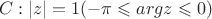 $$C: |z|=1 (-\pi\leqslant argz\leqslant 0)$$