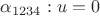 $\alpha_{1234}: u=0$