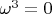 $\omega^3=0$