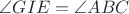 $\angle GIE=\angle ABC$ $\angle GIE=\angle ABC$