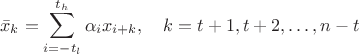 $$\bar x_k = \sum_{i=-t_l}^{t_h}{\alpha_i x_{i+k}},\ \ \ k=t+1, t+2, \ldots, n-t $$ $$\bar x_k = \sum_{i=-t_l}^{t_h}{\alpha_i x_{i+k}},\ \ \ k=t+1, t+2, \ldots, n-t $$