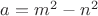 $a = m^2-n^2$