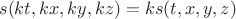 $$s(kt,kx,ky,kz)=ks(t,x,y,z)$$