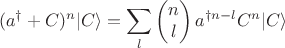 $$
(a^\dagger +C)^n |C\rangle = \sum_l
\begin{pmatrix}
n \\ l
\end{pmatrix}
a^{\dagger n-l} C^n |C\rangle
$$