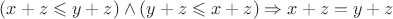 $ (x + z \leqslant y + z) \wedge (y + z \leqslant x + z) \Rightarrow x + z = y + z$