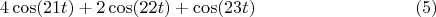 $$ 4 \cos(21 t) + 2 \cos(22 t) +  \cos(23 t) \eqno(5)$$