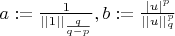 $a := \frac{1}{||1||_{\frac{q}{q-p}}}, b := \frac{|u|^p}{||u||^p_q}$