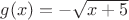 $g(x)=-\sqrt{x+5}$