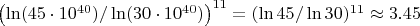 $\left(\ln(45\cdot10^{40})/\ln(30\cdot10^{40})\right)^{11}=(\ln45/\ln30)^{11}\approx3.45$