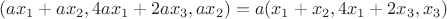 $(ax_1+ax_2, 4ax_1+2ax_3, ax_2)=a(x_1+x_2, 4x_1+2x_3, x_3)$