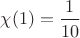$\chi(1)=\dfrac{1}{10}$