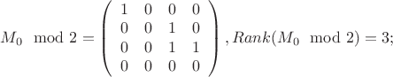 $M_0 \mod 2 = \left(
  \begin{array}{cccc}
    1 & 0 & 0 & 0 \\
    0 & 0 & 1 & 0 \\
    0 & 0 & 1 & 1 \\
    0 & 0 & 0 & 0 \\
  \end{array}
\right), Rank(M_0 \mod 2) = 3;$