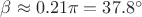 $\beta\approx 0.21\pi=37.8^\circ$