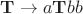 $\mathbf{T}\to a\mathbf{T}bb$