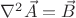 $\nabla^2 \vec A = \vec B$