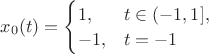 $x_0(t)=\begin{cases}1,&t\in(-1,1],\\-1,&t=-1\end{cases}$