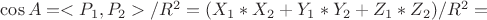 $\cos A = <P_1, P_2> / R^2 = ( X_1 * X_2 + Y_1 * Y_2 + Z_1 * Z_2 ) / R^2 =$