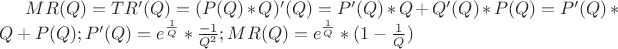 $MR(Q)=TR'(Q)=(P(Q)*Q)'(Q)=P'(Q)*Q+Q'(Q)*P(Q)=P'(Q)*Q+P(Q);P'(Q)=e^{\frac{1}{Q}}*\frac{-1}{Q^2};MR(Q)=e^{\frac{1}{Q}}*(1-\frac{1}{Q})$