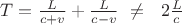$T=\frac{L}{c+v}+\frac{L}{c-v}\ \neq\ &nbsp;2\frac{L}{c}$