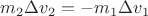 $m_2\Delta v_2=-m_1\Delta v_1$