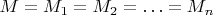 $M=M_1=M_2=\ldots=M_n$