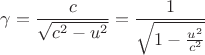 $$\gamma =\frac{c}{\sqrt{c^2-u^2}}=\frac{1}{\sqrt{1-\frac{u^2}{c^2}}}$$