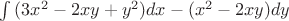 $\int{(3x^2-2x y +y^2)dx - (x^2-2x y)dy}$ $\int{(3x^2-2x y +y^2)dx - (x^2-2x y)dy}$