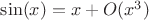 $\sin(x)=x+O(x^3)$