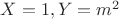 $X=1,Y=m^2$ $X=1,Y=m^2$