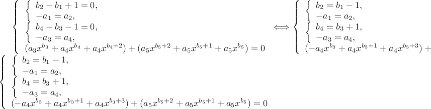 $
\left\{ \begin{array}{l}
\left\{ \begin{array}{l}
b_2 - b_1 +1 = 0,\\
-a_1 = a_2,\\
\end{array} \right.\\
\left\{ \begin{array}{l}
b_4 - b_3 - 1 = 0,\\
-a_3 = a_4,\\
\end{array} \right.\\
(a_3x^{b_3} + a_4x^{b_4} + a_4x^{b_4+2}) + (a_5x^{b_5+2}+a_5x^{b_5+1}+a_5x^{b_5}) = 0
\end{array} \right.\Longleftrightarrow\left\{ \begin{array}{l}
\left\{ \begin{array}{l}
b_2 = b_1 - 1,\\
-a_1 = a_2,\\
\end{array} \right.\\
\left\{ \begin{array}{l}
b_4 = b_3 + 1,\\
-a_3 = a_4,\\
\end{array} \right.\\
(-a_4x^{b_3} + a_4x^{b_3+1} + a_4x^{b_3+3})+(a_5x^{b_5+2}+a_5x^{b_5+1}+a_5x^{b_5}) = 0
\end{array} \right.\Longleftrightarrow\left\{ \begin{array}{l}
\left\{ \begin{array}{l}
b_2 = b_1 - 1,\\
-a_1 = a_2,\\
\end{array} \right.\\
\left\{ \begin{array}{l}
b_4 = b_3 + 1,\\
-a_3 = a_4,\\
\end{array} \right.\\
(-a_4x^{b_3} + a_4x^{b_3+1} + a_4x^{b_3+3})+(a_5x^{b_5+2}+a_5x^{b_5+1}+a_5x^{b_5}) = 0
\end{array} \right.
