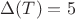 $\Delta(T)=5$