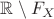 $\mathbb{R} \setminus F_X$ $\mathbb{R} \setminus F_X$