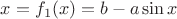 $x=f_1(x)=b-a\sin x$