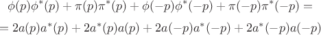 $$\phi(p)\phi^*(p)+\pi(p)\pi^*(p)+\phi(-p)\phi^*(-p)+\pi(-p)\pi^*(-p)=$$
$$=2a(p)a^*(p)+2a^*(p)a(p)+2a(-p)a^*(-p)+2a^*(-p)a(-p)$$