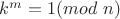 $k^m = 1(mod \  n)$