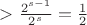 $>\frac{2^{s-1}}{2^s}=\frac{1}{2}$