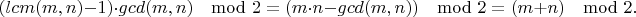 $$(lcm(m,n) - 1)\cdot gcd(m,n) \mod 2 = (m \cdot n - gcd(m,n)) \mod 2 = (m+n) \mod 2.$$
