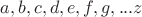 $a,b,c,d,e,f,g,...z$