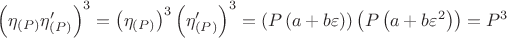 $\[
\left( {\eta _{\left( P \right)} \eta _{\left( P \right)} '} \right)^3  = \left( {\eta _{\left( P \right)} } \right)^3 \left( {\eta _{\left( P \right)} '} \right)^3  = \left( {P\left( {a + b\varepsilon } \right)} \right)\left( {P\left( {a + b\varepsilon ^2 } \right)} \right) = P^3 
\]$