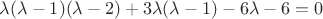 $\lambda(\lambda-1)(\lambda-2)+3\lambda(\lambda-1)-6\lambda-6=0$