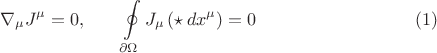 $$
\nabla_{\mu} J^{\mu} = 0,
\qquad
\oint\limits_{\partial \Omega} J_{\mu} \left( \star \, dx^{\mu} \right) = 0
\eqno(1)
$$