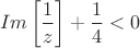 $$Im\left[\frac{1}{z}\right]+\frac{1}{4}<0$$