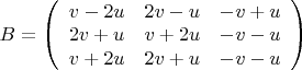 $B=
\left (\begin{array}{lll}
v-2u&2v-u&-v+u\\
2v+u&v+2u&-v-u\\
v+2u&2v+u&-v-u
\end{array}\right)$