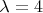 \lambda = 4
