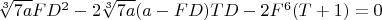 $\sqrt[3]{7a}FD^2-2\sqrt[3]{7a}(a-FD)TD-2F^6(T+1)=0$