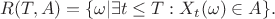 $$
R(T,A) = \{\omega|\exists t\leq T: X_t(\omega)\in A\}.
$$