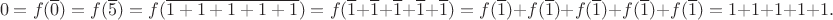 $$0=f(\overline{0})=f(\overline{5})=f(\overline{1+1+1+1+1})=f(\overline1+\overline1+\overline1+\overline1+\overline1)=f(\overline1)+f(\overline1)+f(\overline1)+f(\overline1)+f(\overline1)=1+1+1+1+1.$$